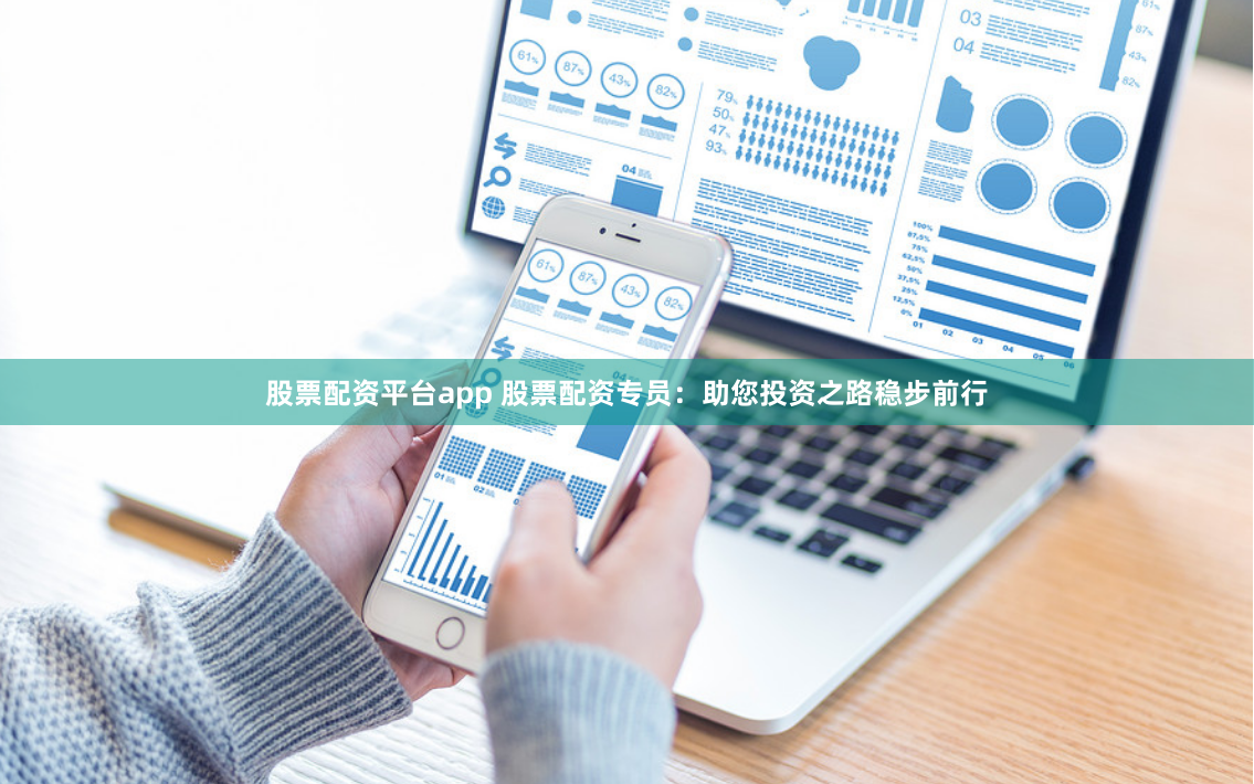股票配资平台app 股票配资专员：助您投资之路稳步前行