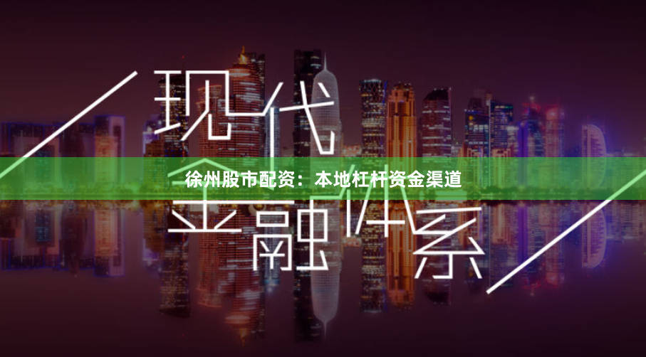 徐州股市配资：本地杠杆资金渠道