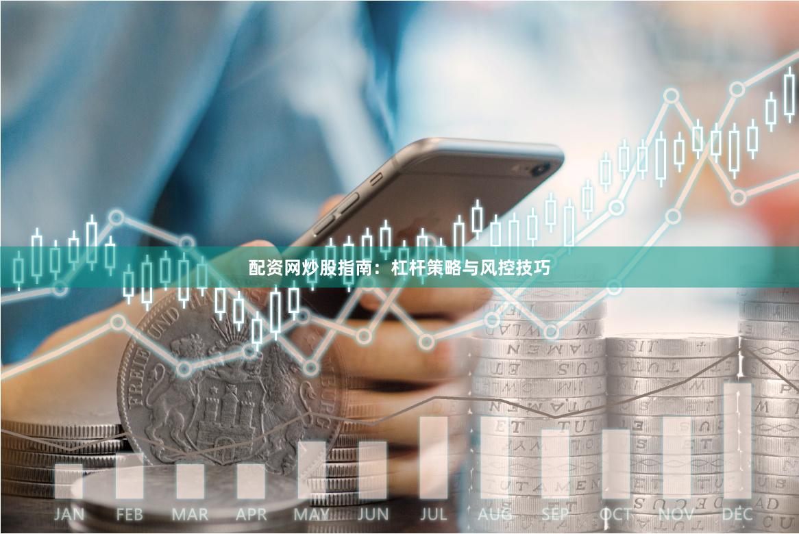 配资网炒股指南：杠杆策略与风控技巧